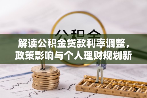 康平解读公积金贷款利率调整，政策影响与个人理财规划新思路