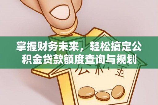 康平掌握财务未来，轻松搞定公积金贷款额度查询与规划