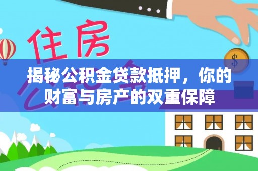 康平揭秘公积金贷款抵押，你的财富与房产的双重保障