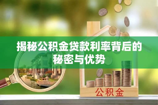 康平揭秘公积金贷款利率背后的秘密与优势
