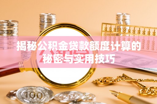 康平揭秘公积金贷款额度计算的秘密与实用技巧