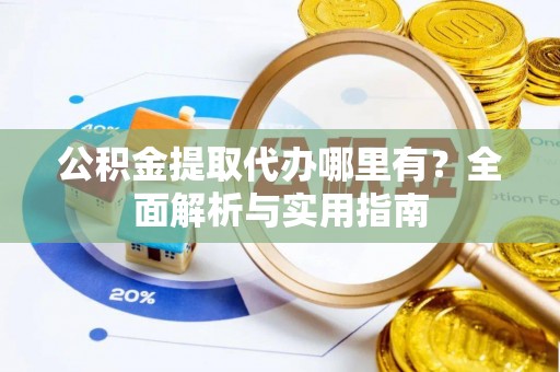 康平公积金提取代办哪里有？全面解析与实用指南