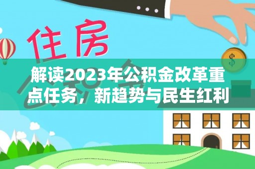 康平解读2023年公积金改革重点任务，新趋势与民生红利