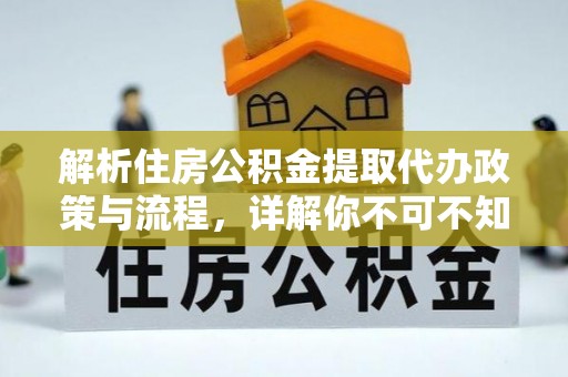 康平解析住房公积金提取代办政策与流程，详解你不可不知的关键点
