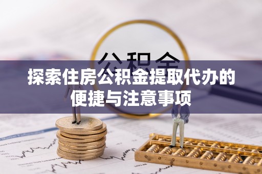 康平探索住房公积金提取代办的便捷与注意事项