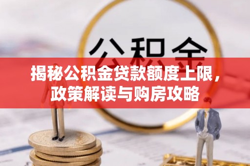 康平揭秘公积金贷款额度上限，政策解读与购房攻略