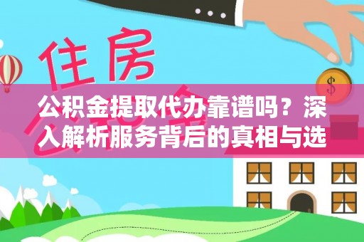 康平公积金提取代办靠谱吗？深入解析服务背后的真相与选择指南