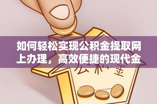 康平如何轻松实现公积金提取网上办理，高效便捷的现代金融服务