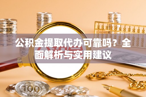 康平公积金提取代办可靠吗？全面解析与实用建议