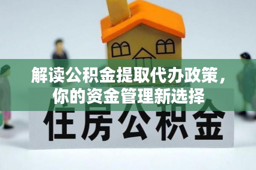 康平解读公积金提取代办政策，你的资金管理新选择