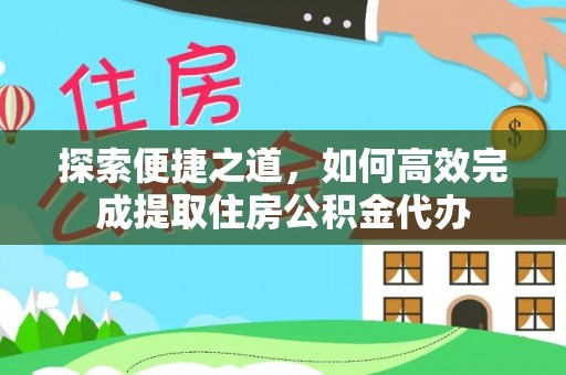 康平探索便捷之道，如何高效完成提取住房公积金代办