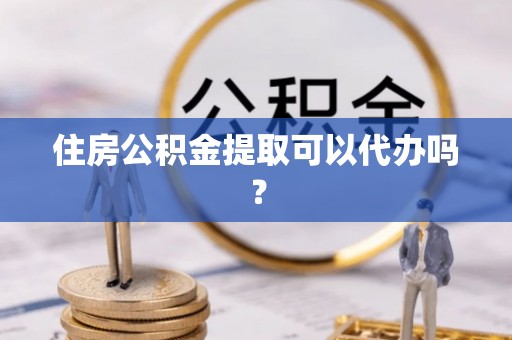 康平住房公积金提取可以代办吗？