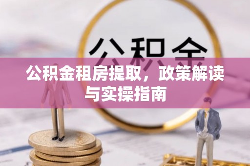 康平公积金租房提取，政策解读与实操指南